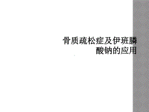 骨质疏松症及伊班膦酸钠的应用课件.ppt