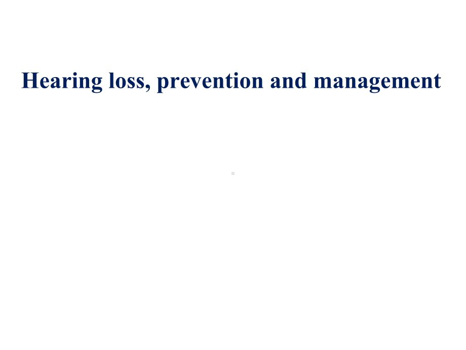 耳鼻咽喉科学英文版课件 hearing loss,prevention and management.ppt_第1页