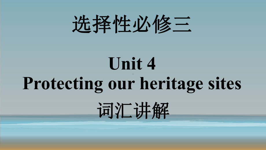 Unit 4 Protecting our heritagesites 单元词汇讲解 ppt课件-（2020）新牛津译林版高中英语选择性必修第三册.pptx_第1页