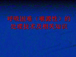 呼吸困难（喉源性）的处理技术及相关知识课件.ppt