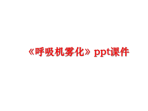 最新《呼吸机雾化》ppt课件.ppt