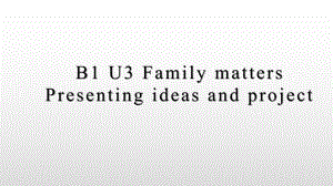 Unit 3 Family matters Presenting ideas andproject ppt课件-（2019）新外研版高中英语高一必修第一册.pptx