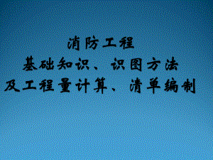 消防工程基础知识、识图及工程量计算、清单编制ppt课件.ppt