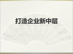 经典实用有价值企业管理培训课件：打造企业新中层的5项修炼.ppt