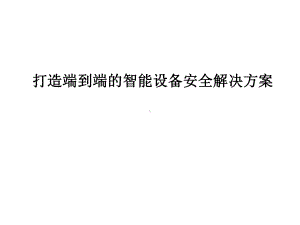 打造端到端的智能设备安全解决方案课件.pptx