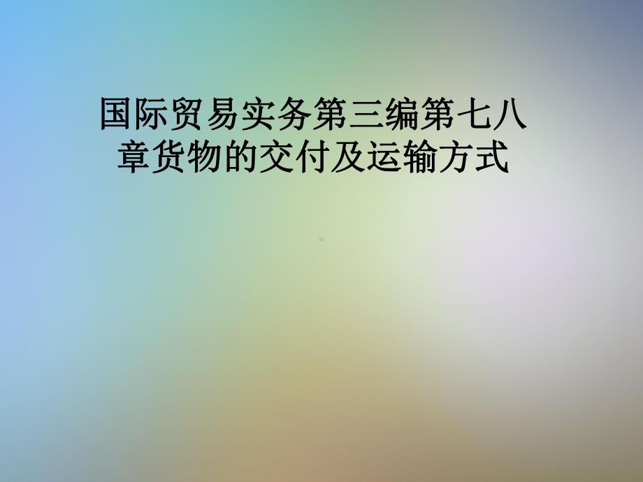 国际贸易实务第三编第七八章货物的交付及运输方式课件.pptx_第1页