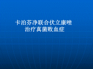 卡泊芬净联合伏立康唑治疗真菌败血症课件.pptx