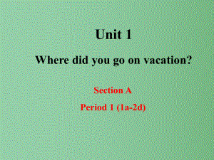 八年级英语上册-Unit-1-Where-did-you-go-on-vacation-Section-A课件1-(新版)人教新目标版.ppt