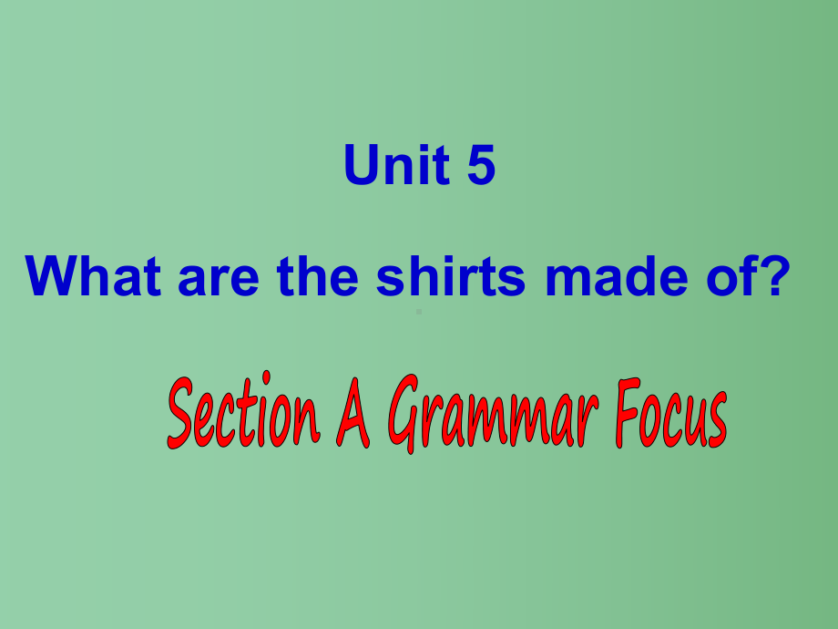 九年级英语全册-Unit-5-What-are-the-shirts-made-of-Section-A-Grammar-Focus课件-(新版)人教新目标版.ppt_第1页