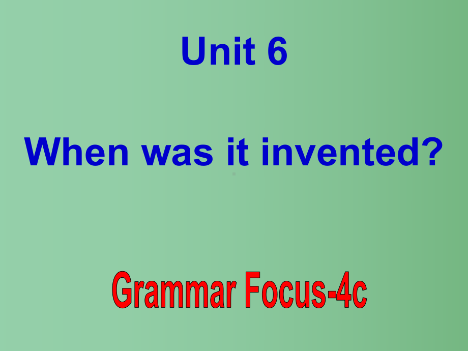 九年级英语全册-Unit-6-When-was-it-invented-Grammar-focus-4c课件-(新版)人教新目标版.ppt_第1页