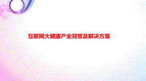 互联网大健康产业背景及解决方案课件.ppt