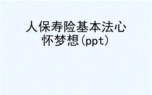 人保寿险基本法心怀梦想(ppt)课件.ppt