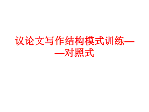 对比论证模式的训练指导及范文对照式上课用课件.pptx