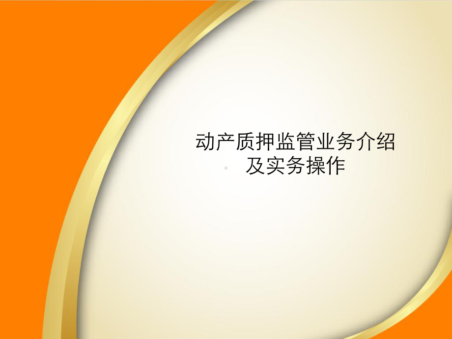 动产质押监管业务介绍及实物操作课件ppt