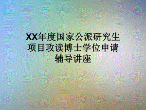 XX年度国家公派研究生项目攻读博士学位申请辅导讲座课件.ppt