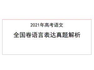 2021年高考语文：全国卷语言表达真题解析(含全国甲卷、全国乙卷、新高考I卷、新高考II卷)课件.pptx