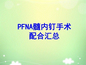 PFNA髓内钉手术配合汇总PPT培训课件.ppt