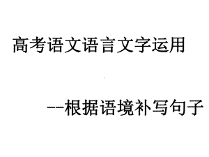 2021届高考语文语言文字运用-根据语境补写句子-课件(38张PPT).ppt