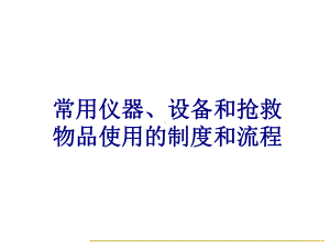 常用仪器设备和抢救物品使用的制度和流程PPT培训课件.ppt