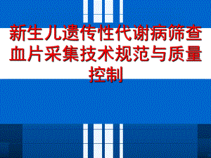 新生儿遗传性代谢病筛查血片采集专业技术标准规范质量控制课件.ppt