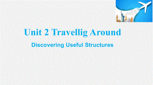 Unit 2 Travelling around Discovering Useful Structuresppt课件-（2019）新人教版高中英语高一必修第一册.pptx