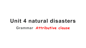 Unit 4 Natural Disasters GrammarAttributiveclause ppt课件-（2019）新人教版高中英语必修第一册.pptx