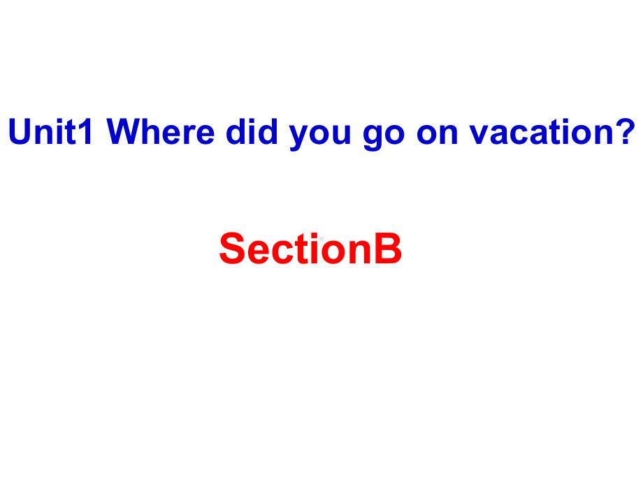 人教版英语八年级上册Unit-1-Where-did-you-go-on-vacation-Section-B公开课课件.ppt（无音视频素材）_第1页