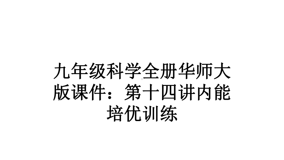 九年级科学全册华师大版课件：第十四讲内能培优训练.ppt_第1页