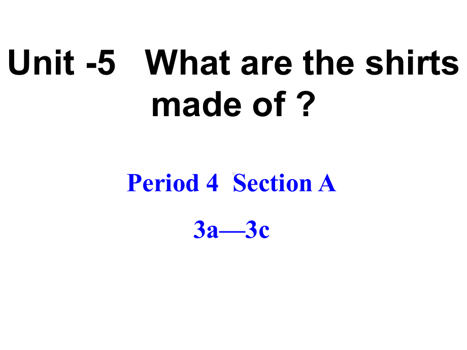 初中九年级英语Unit5What-are-the-shirts-made-of-SectionA-3a-3c课件人教版.ppt--（课件中不含音视频）_第1页