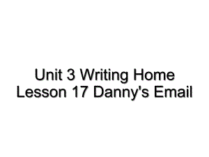 冀教版小学英语五年级下册Unit-3-Writing-Home-Lesson-17-Danny-s-Email-公开课课件1.ppt（无音视频素材）