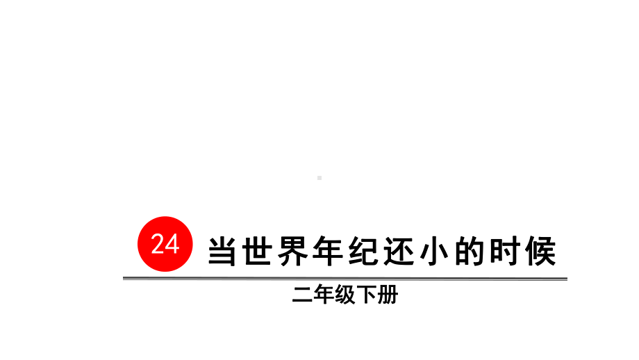 二年级下册语文课件--课文(七)24-当世界年纪还小的时候-人教部编版-(共37张).pptx_第2页