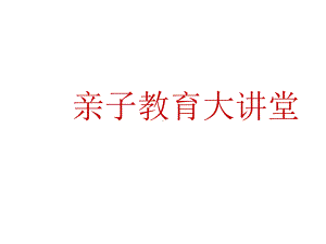 亲子教育大讲堂课件.pptx