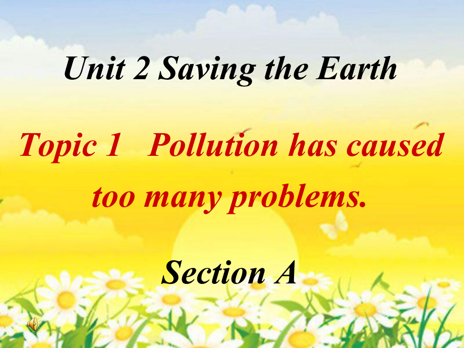 九年级英语上册Unit2SavingtheEarthTopic1PollutionhascausestoomanyproblemsSectionA课件(新版)仁爱版.ppt--（课件中不含音视频）_第1页