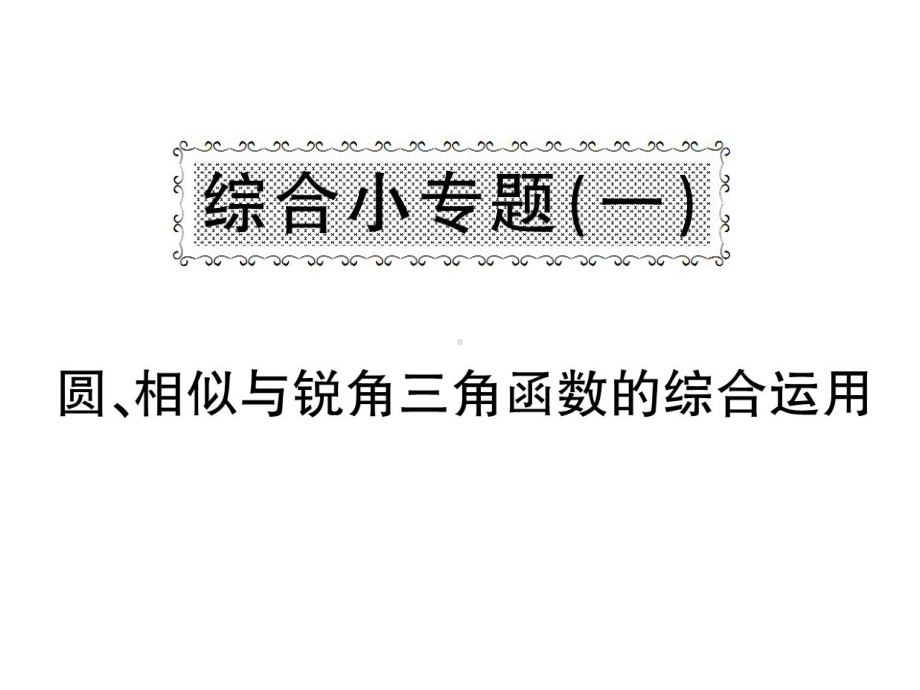 九年级数学下册-综合小专题一-圆-相似与锐角三角函数的综合运用课件-(新版)沪科版.ppt_第1页