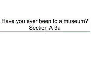 初中英语-Unit-7-Have-you-ever-been-to-a-museum？Section-A-3a-教学课件设计.ppt--（课件中不含音视频）