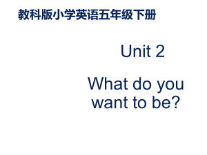 EEC版小学英语五年级下册Unit-2-What-Do-You-Want-to-Be-公开课课件-1x.ppt（无音视频素材）