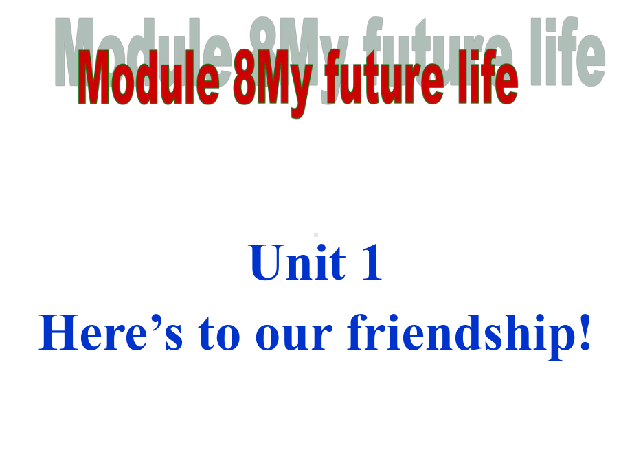 九年级英语下册《Module8Unit1Here’stoourfriendshipandthefuture》课件(新版)外研版.ppt--（课件中不含音视频）--（课件中不含音视频）_第1页