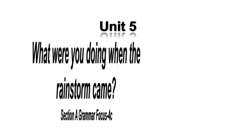 初中英语人教版八年级下-Unit-5-What-were-you-doing-when-the-rainstorm-came？SectionA-Grammar-Focus-4c课件.pptx--（课件中不含音视频）_第1页