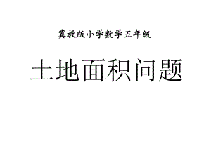 冀教版数学五年级上册第7单元《土地的面积》(土地面积问题)教学课件.pptx