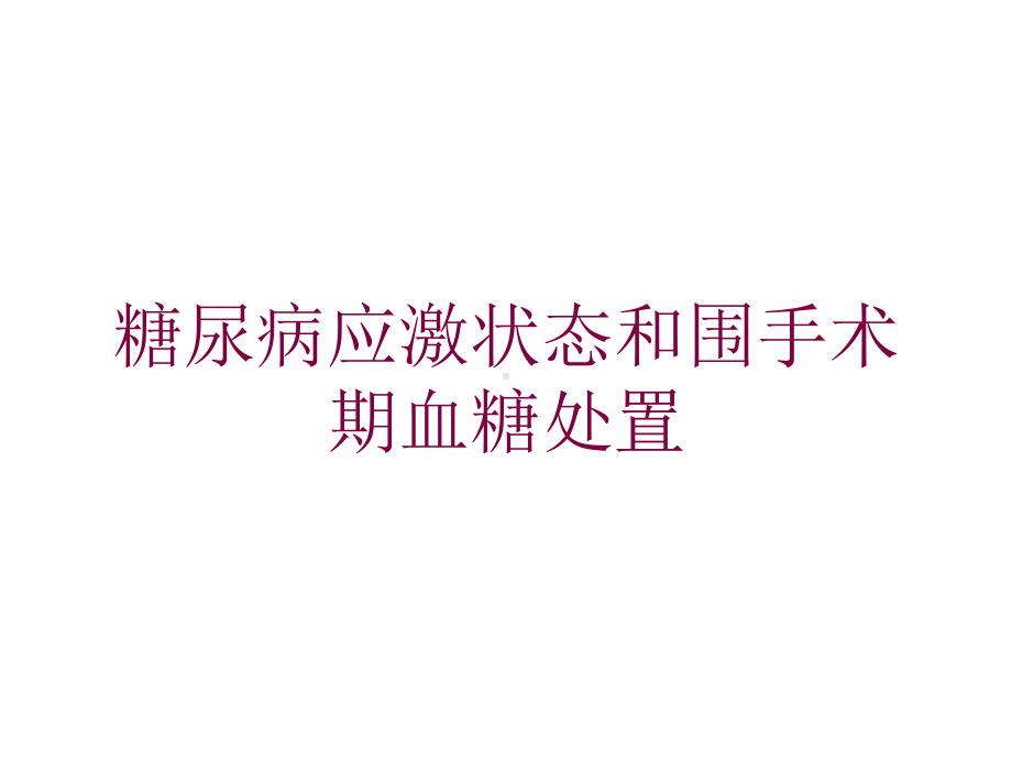 糖尿病应激状态和围手术期血糖处置培训课件.ppt_第1页