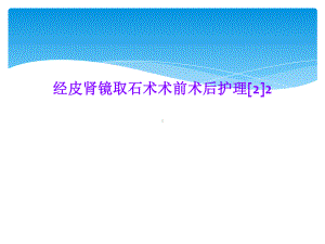 经皮肾镜取石术术前术后护理[2]2课件.ppt