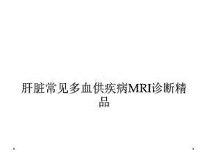 肝脏常见多血供疾病MRI诊断课件.ppt