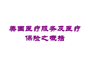 美国医疗服务及医疗保险之概括培训课件.ppt