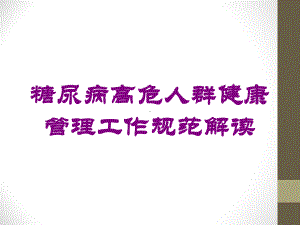 糖尿病高危人群健康管理工作规范解读培训课件.ppt