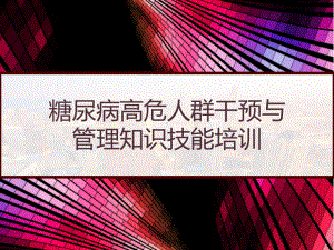 糖尿病高危人群干预与管理知识技能培训-课件.pptx