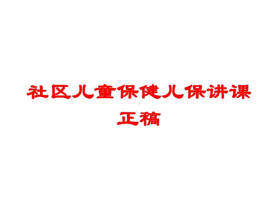 社区儿童保健儿保讲课正稿培训课件.ppt_第1页