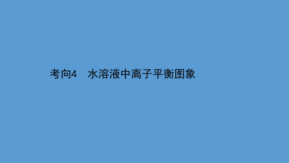 2021届高考化学二轮复习课件：第一篇-专题9-考向4-水溶液中离子平衡图象-.ppt_第1页