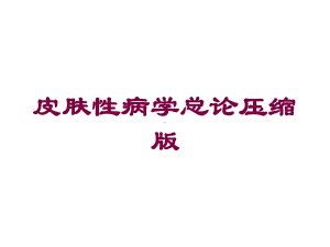 皮肤性病学总论压缩版培训课件.ppt