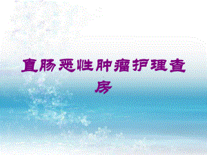 直肠恶性肿瘤护理查房培训课件.ppt