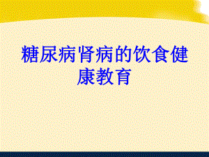 糖尿病肾病的饮食健康教育培训课件.ppt